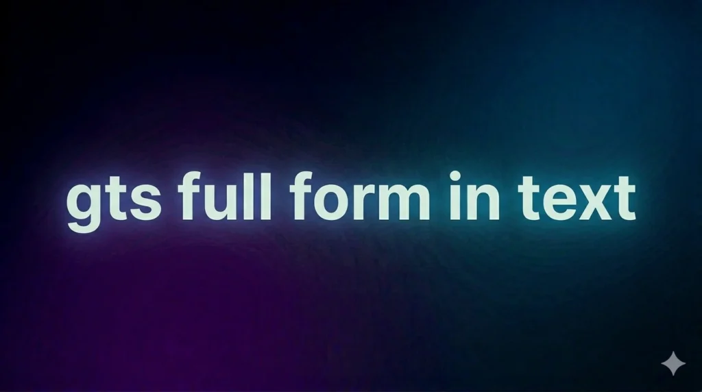 GTS Full Form in Text: Meaning, Usage, and Real-Life Chat Examples Explained