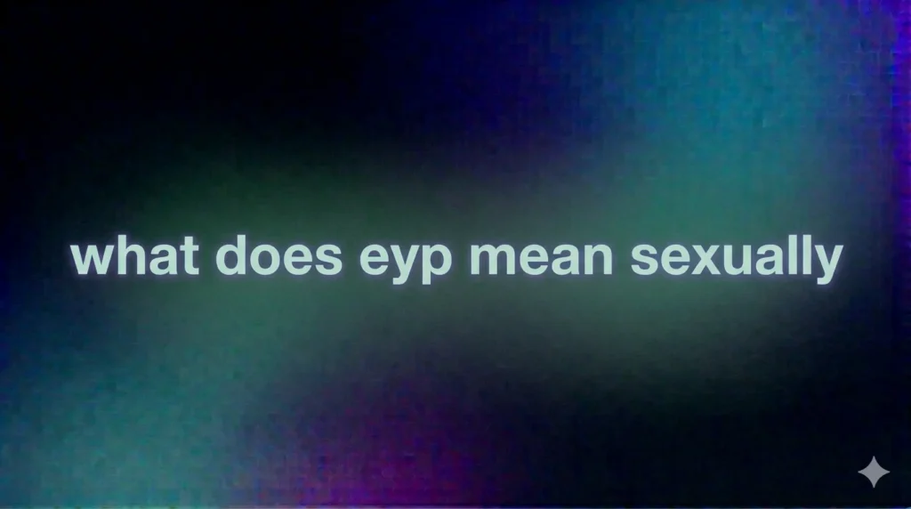 What Does EYP Mean Sexually? Complete Meaning, Usage, and Real-Life Context Explained