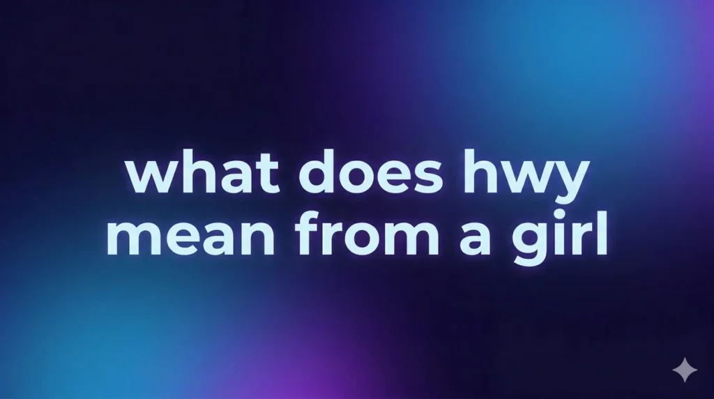 What Does HWY Mean From a Girl? (Real Meaning, Context & Hidden Intent Explained)
