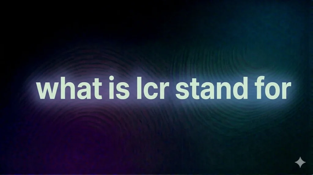 What Does LCR Stand For? Full Meaning, Uses, and Real-Life Examples Explained