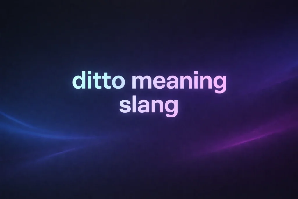Ditto Meaning Slang: What Does “Ditto” Mean in Texting and Everyday Conversations?