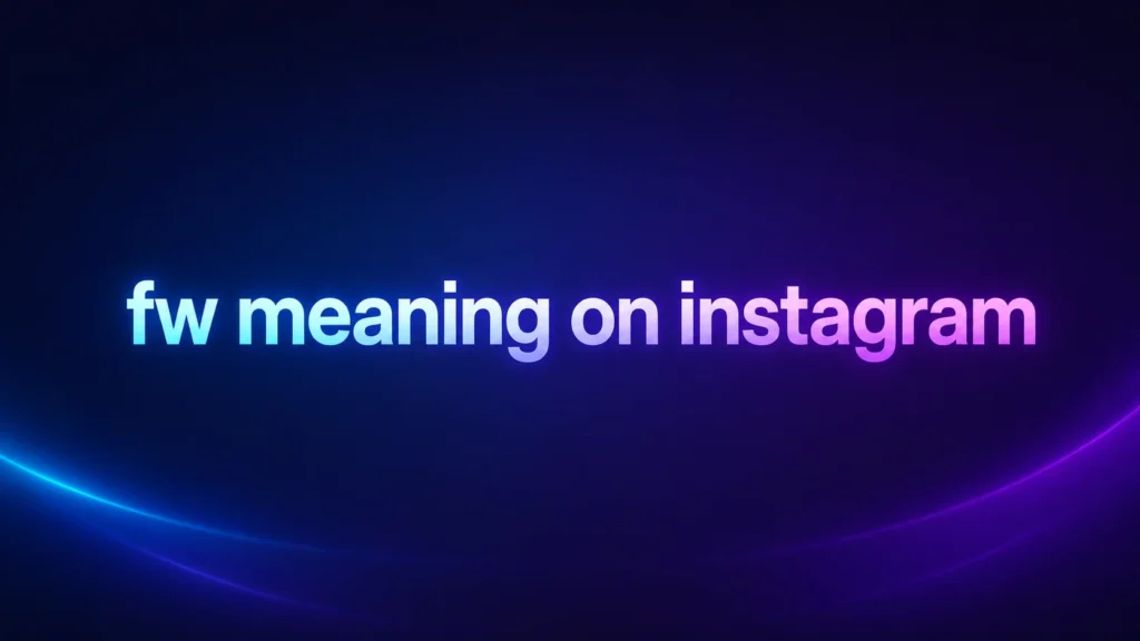 FW Meaning on Instagram: What Does “FW” Really Mean in DMs, Comments, and Stories?