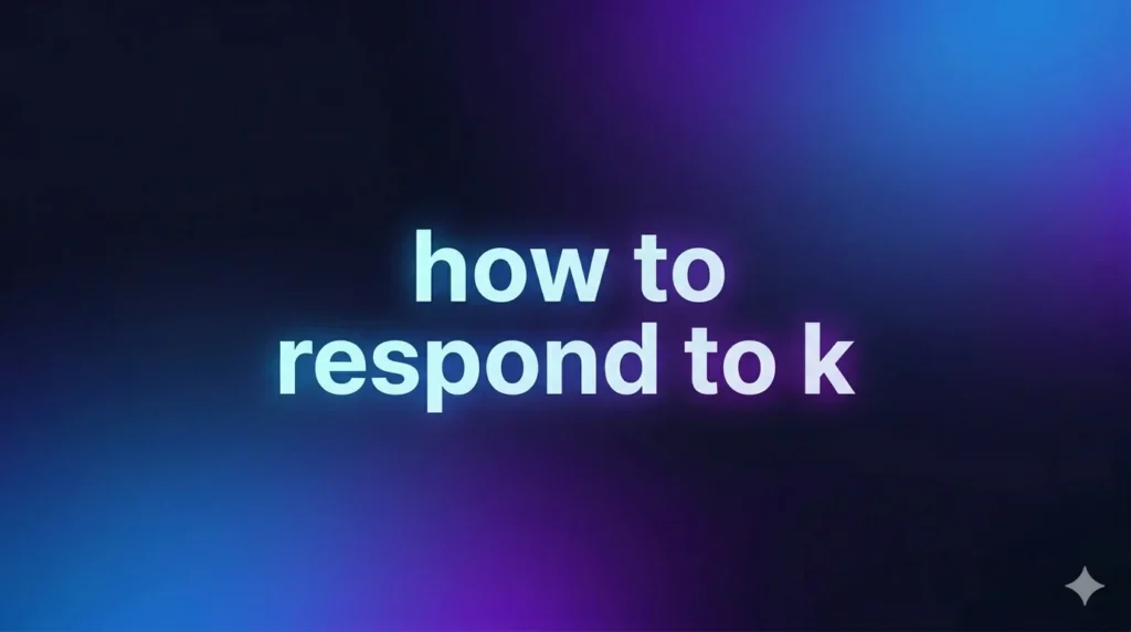 How to Respond to K: Smart, Funny, and Mature Ways to Handle a One-Letter Reply