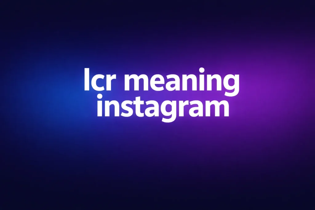 LCR Meaning on Instagram: What Does LCR Mean and Why Do People Use It?