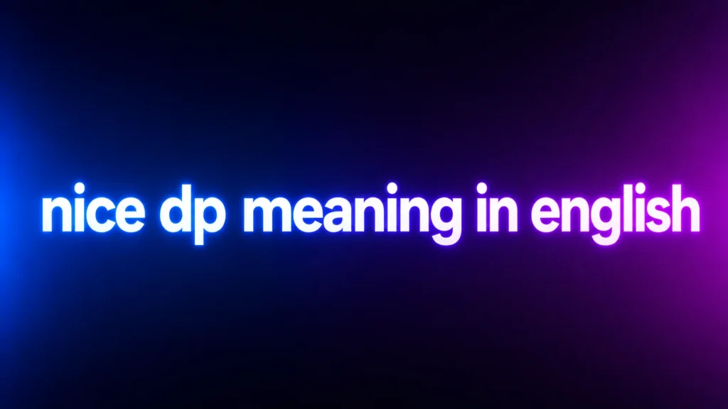 Nice DP Meaning in English: What Does “Nice DP” Mean in Chats and Social Media?