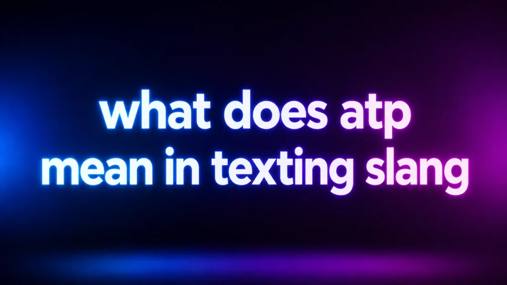 What Does ATP Mean in Texting Slang? Understanding Its Meaning and Everyday Use