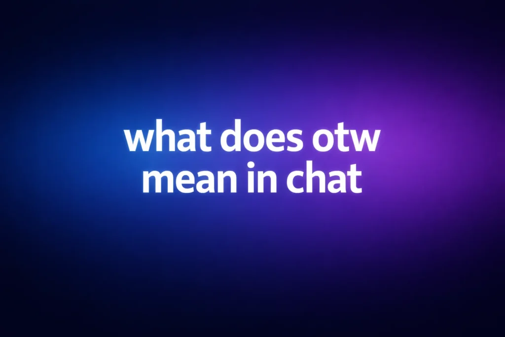 What Does OTW Mean in Chat? A Complete Guide to Its Meaning, Use, and Real-Life Context