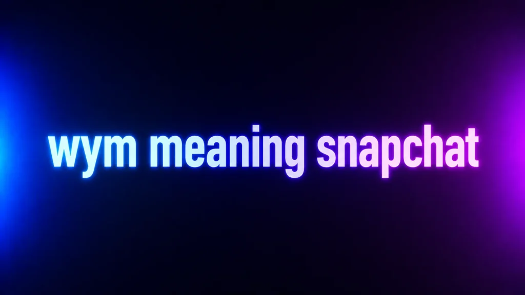 WYM Meaning Snapchat: What Does WYM Mean and Why Do People Use It?