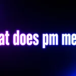 What Does PM Mean? The Popular Texting Meaning Explained