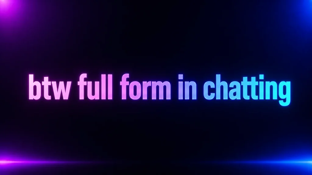 BTW Full Form in Chatting: Meaning, Examples, Tone, and How to Use It Naturally