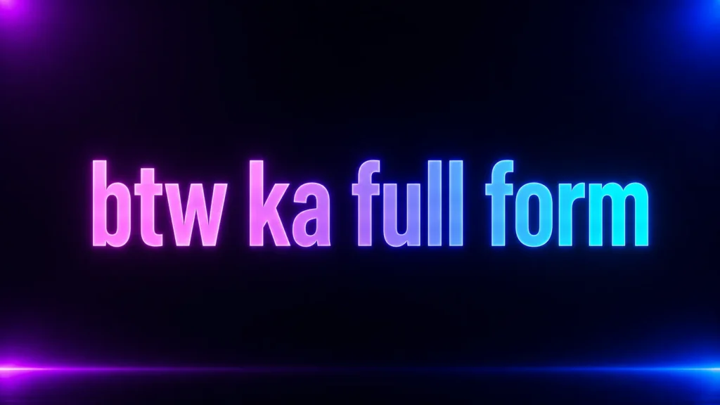 BTW Ka Full Form: What Does BTW Mean in Chat, Text, and Social Media?