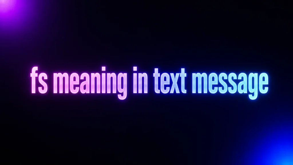 FS Meaning in Text Message: What Does FS Really Mean in Texting and Social Media?