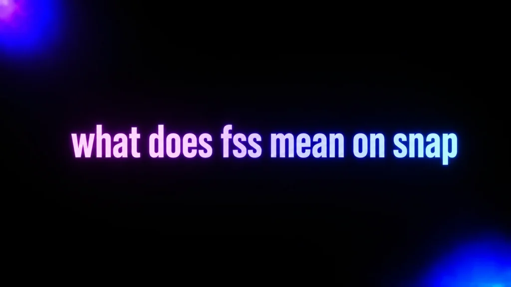 What Does FSS Mean on Snap? The Real Meaning, Examples, and How to Use It