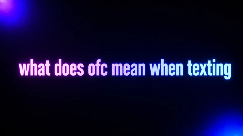 What Does OFC Mean When Texting? Meaning, Tone, Examples, and Replies