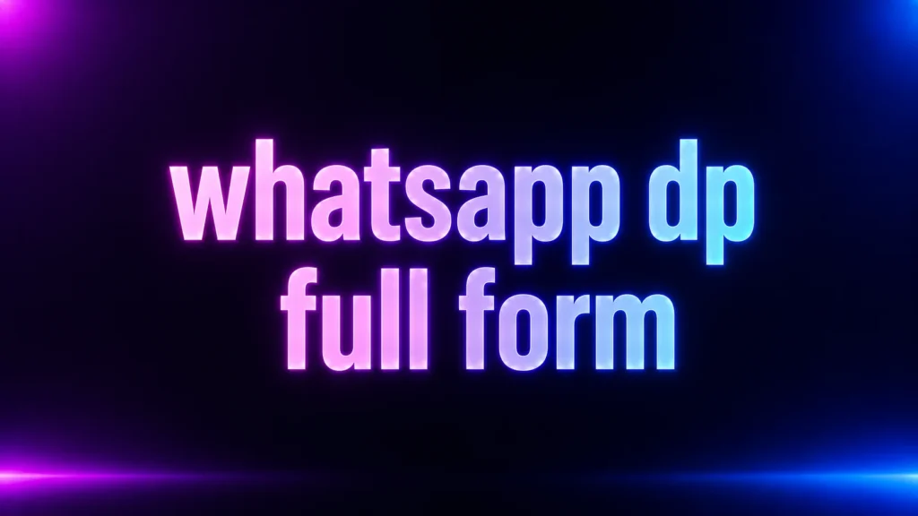 WhatsApp DP Full Form: What DP Means and Why Your Profile Picture Says So Much